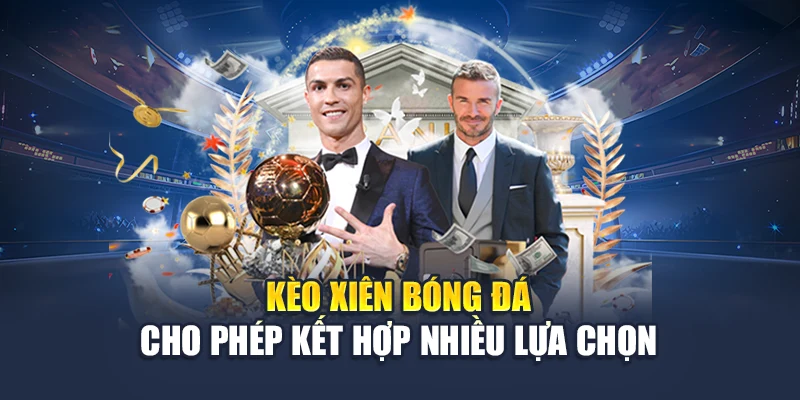Kèo xiên bóng đá cho phép kết hợp nhiều lựa chọn
