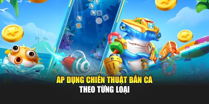 Chiến Thuật Bắn Cá Hiệu Quả Nhất Giúp Tăng Phần Thưởng 7 Áp dụng chiến thuật bắn cá theo từng loại